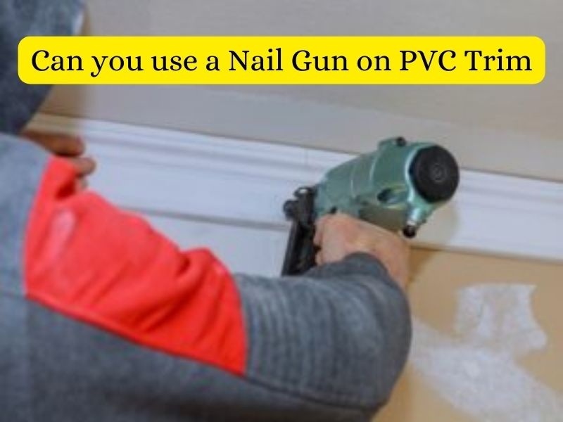 Can you use a Nail Gun on PVC Trim