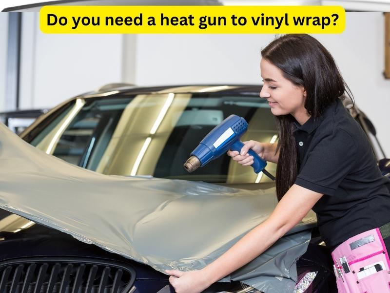 Do you need a heat gun to vinyl wrap