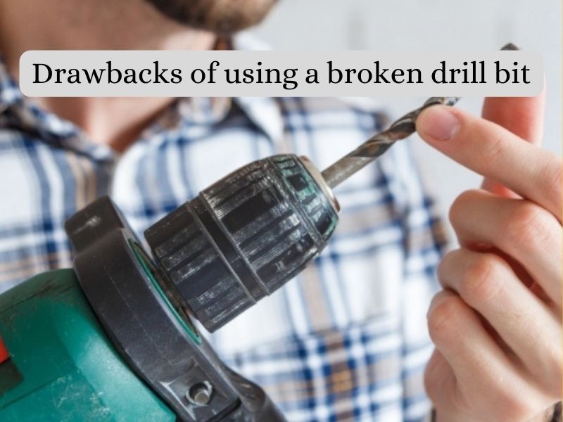 Drawbacks of using a broken drill bit: