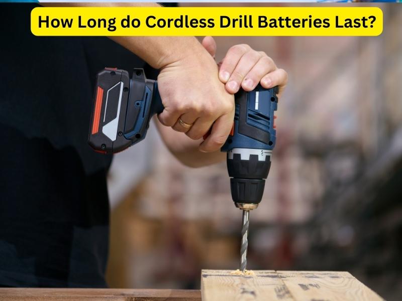 How Long do Cordless Drill Batteries Last
