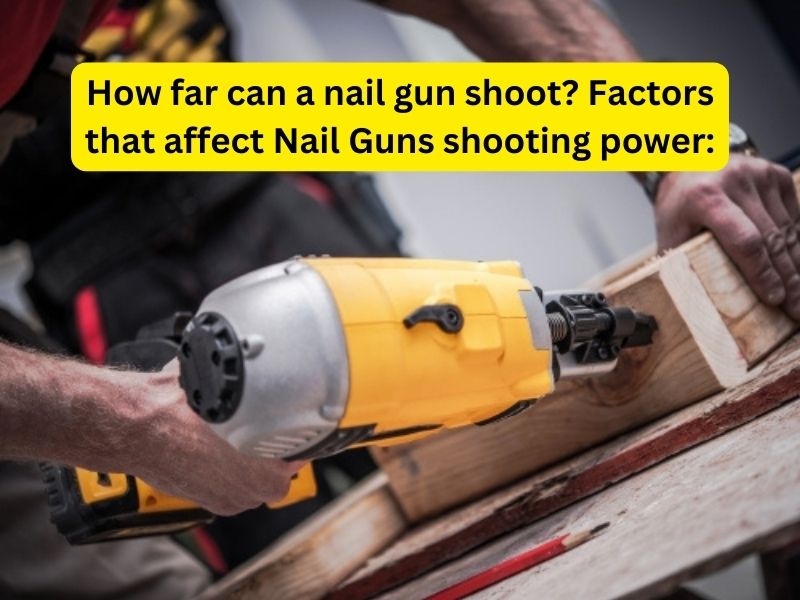 How far can a nail gun shoot Factors that affect Nail Guns shooting power