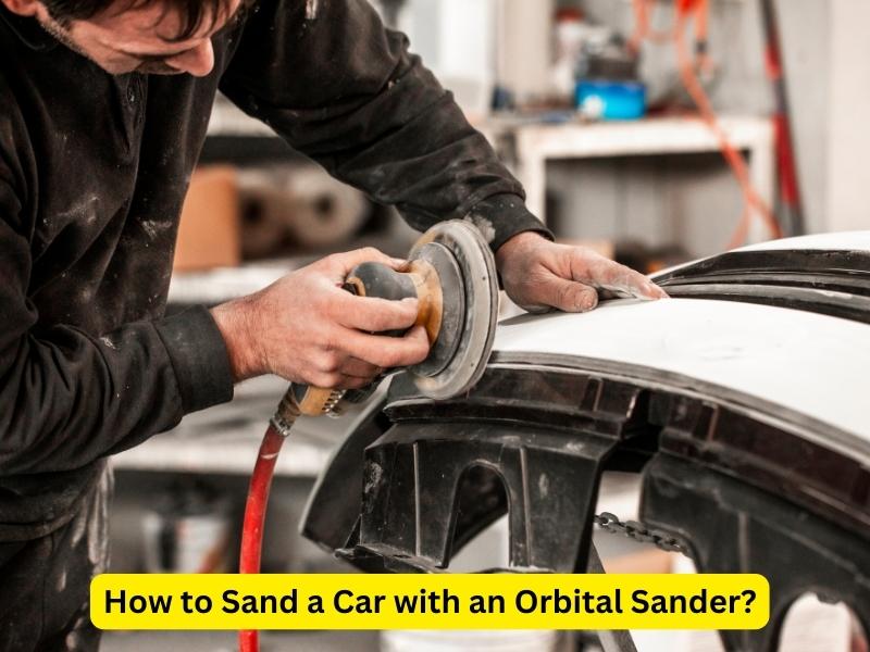 How to Sand a Car with an Orbital Sander