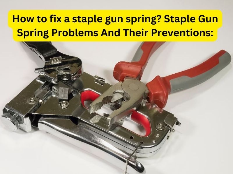 How to fix a staple gun spring Staple Gun Spring Problems And Their Preventions