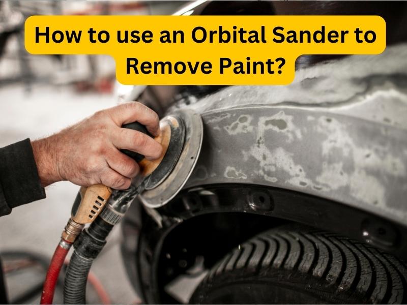 How to use an Orbital Sander to Remove Paint