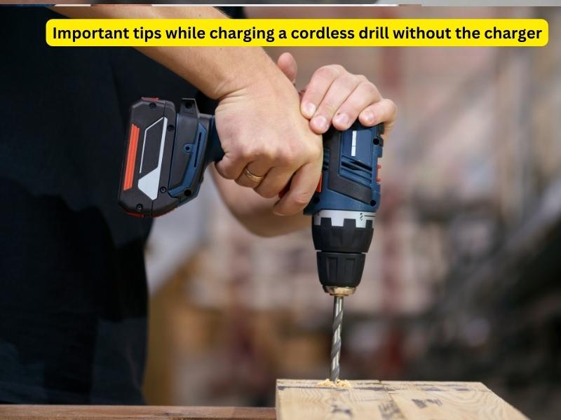 Important tips while charging a cordless drill without the charger