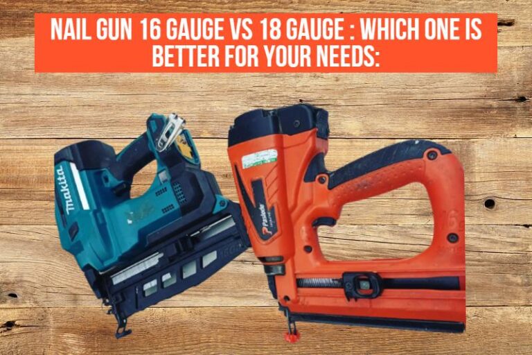 Nail Gun 16 Gauge VS 18 Gauge Which one is Better for You?