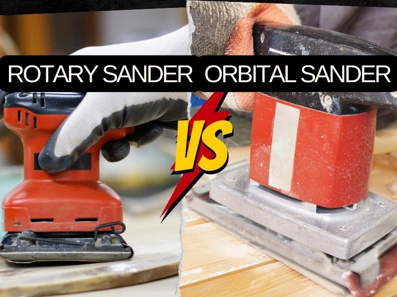 Rotary Sander VS Orbital Sander