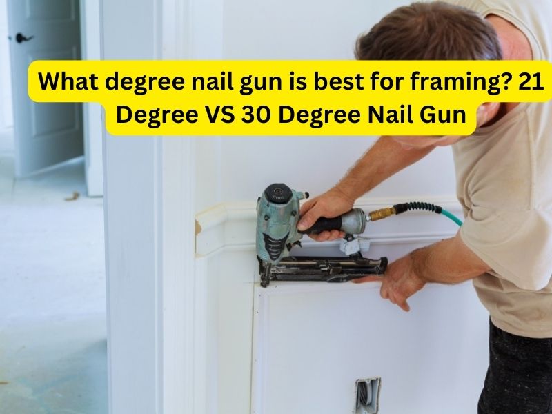 What degree nail gun is best for framing 21 Degree VS 30 Degree Nail Gun